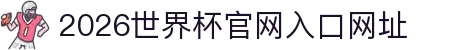 2026世界杯官网入口(中国)-官方网站